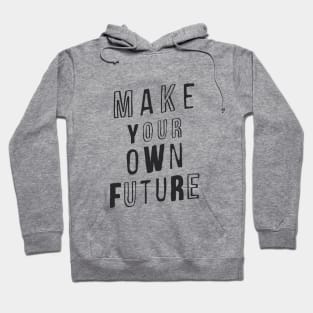 MAKE YOUR OWN FUTURE motivational typography inspirational quote home wall bedroom college dorm decor Hoodie